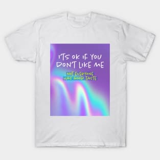 I'ts OK if you don't like me, not everyone has good taste. T-Shirt